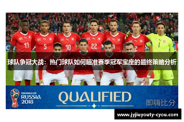 球队争冠大战：热门球队如何瞄准赛季冠军宝座的最终策略分析
