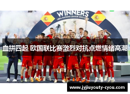 血拼四起 欧国联比赛激烈对抗点燃情绪高潮