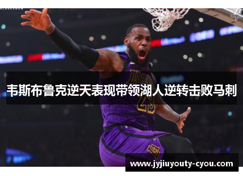 韦斯布鲁克逆天表现带领湖人逆转击败马刺