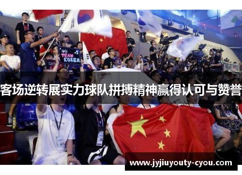 客场逆转展实力球队拼搏精神赢得认可与赞誉