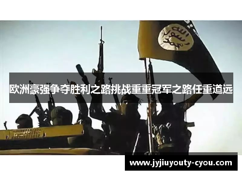 欧洲豪强争夺胜利之路挑战重重冠军之路任重道远