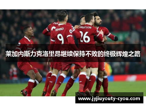 莱加内斯力克洛里昂继续保持不败的终极辉煌之路