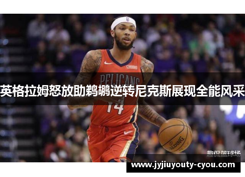 英格拉姆怒放助鹈鹕逆转尼克斯展现全能风采