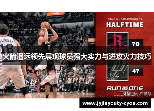 火箭遥远领先展现球员强大实力与进攻火力技巧